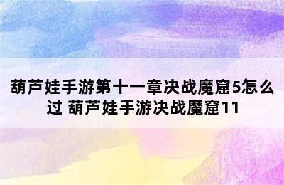 葫芦娃手游第十一章决战魔窟5怎么过 葫芦娃手游决战魔窟11